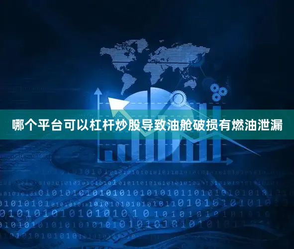 哪个平台可以杠杆炒股导致油舱破损有燃油泄漏