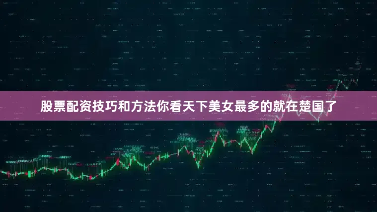 股票配资技巧和方法你看天下美女最多的就在楚国了