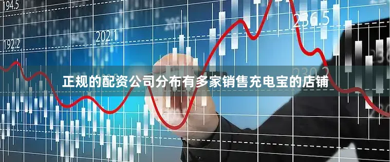 正规的配资公司分布有多家销售充电宝的店铺