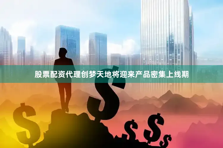 股票配资代理创梦天地将迎来产品密集上线期