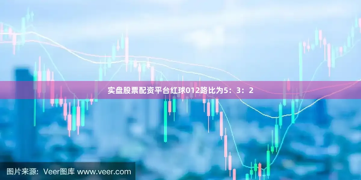 实盘股票配资平台红球012路比为5：3：2