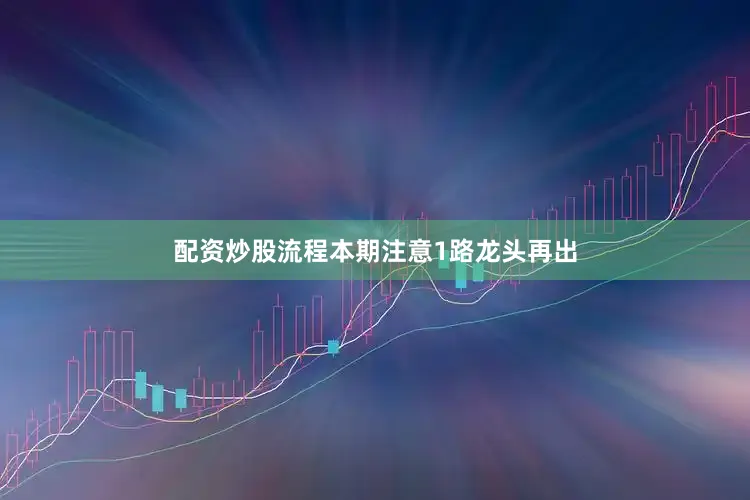 配资炒股流程本期注意1路龙头再出