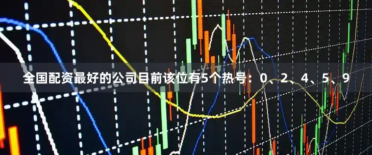 全国配资最好的公司目前该位有5个热号:0、2、4、5、9