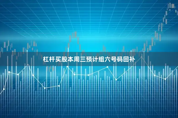 杠杆买股本周三预计组六号码回补